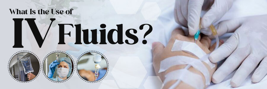 What Is the Use of IV Fluids?