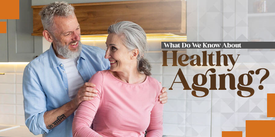 What Do We Know About Healthy Aging?