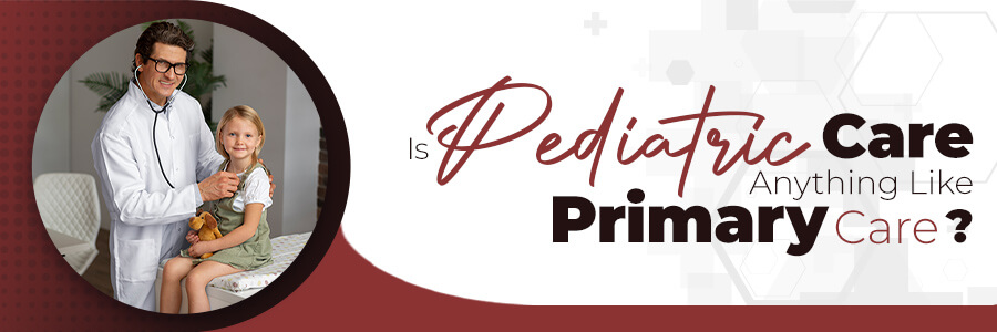 Is Pediatric Care Anything Like Primary Care?