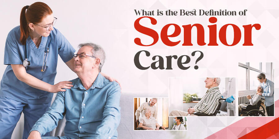 What is the Best Definition of Senior Care? The Answer May Surprise You