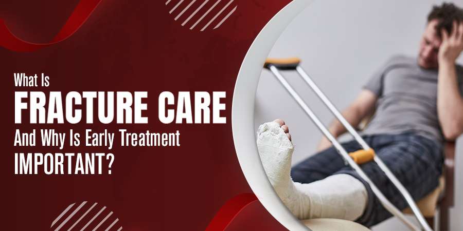 Early fracture care and treatment